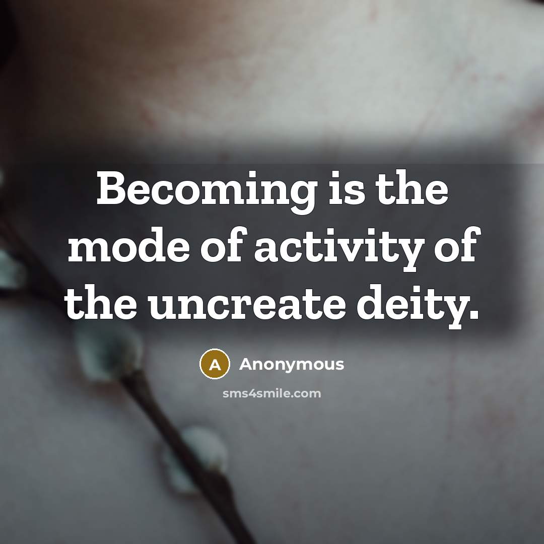 “Becoming is the mode of activity of the uncreate deity.…” quote by Anonymous