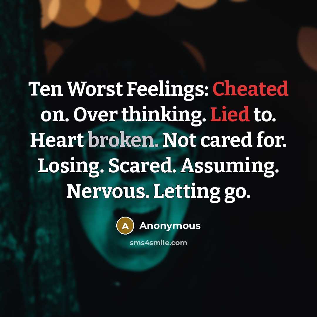 “Ten Worst Feelings: Cheated on. Over thinking. Lied to. Heart broken. Not cared for. Losing. Scared. Assuming. Nervous. Letting go.” quote by Anonymous