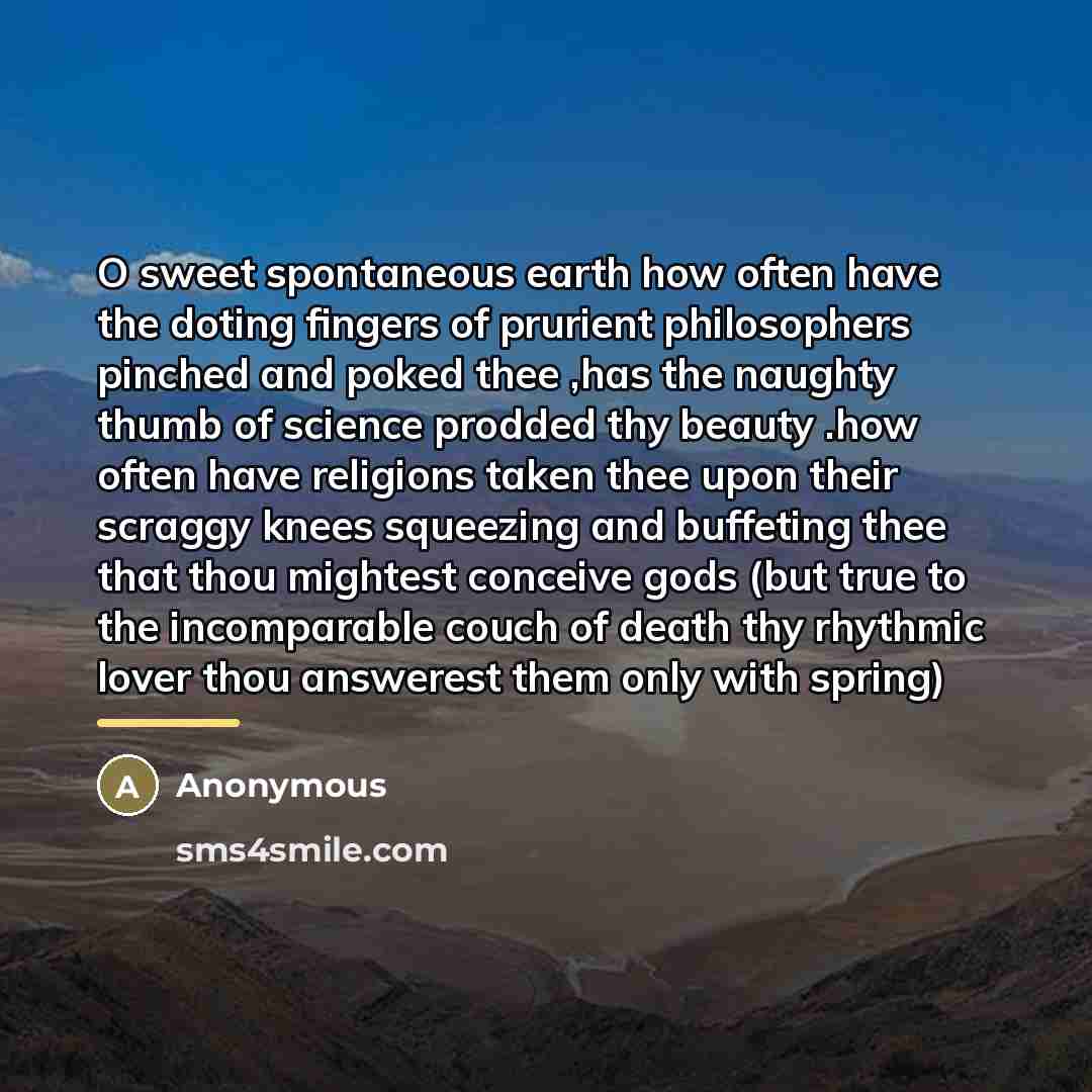 “O sweet spontaneous earth how often have the doting fingers…” quote by Anonymous