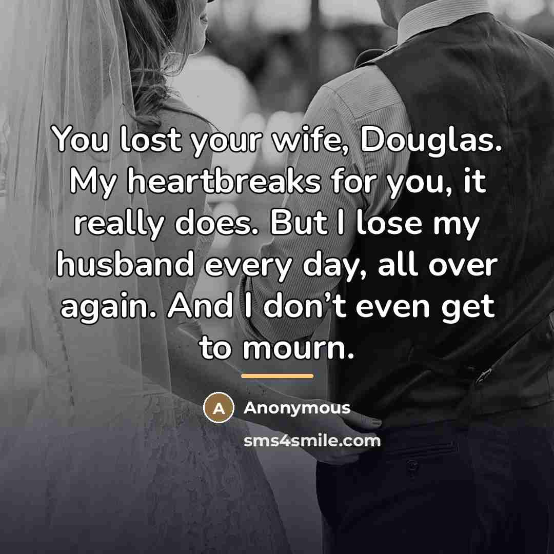 “You lost your wife, Douglas. My heartbreaks for you, it…” quote by Anonymous