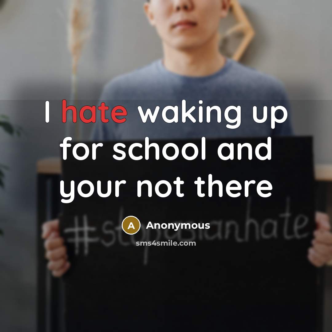 “I hate waking up for school and your not there” quote by Anonymous