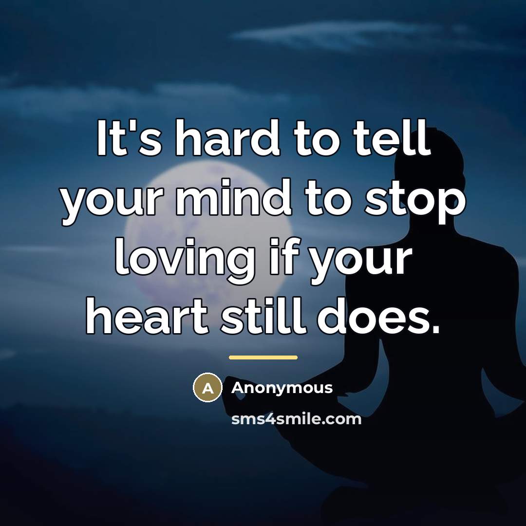 “It's hard to tell your mind to stop loving if…” quote by Anonymous