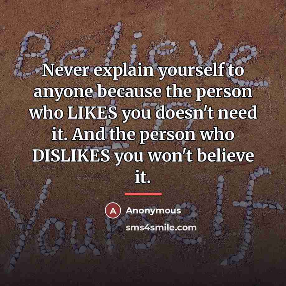 “Never explain yourself to anyone because the person who LIKES…” quote by Anonymous