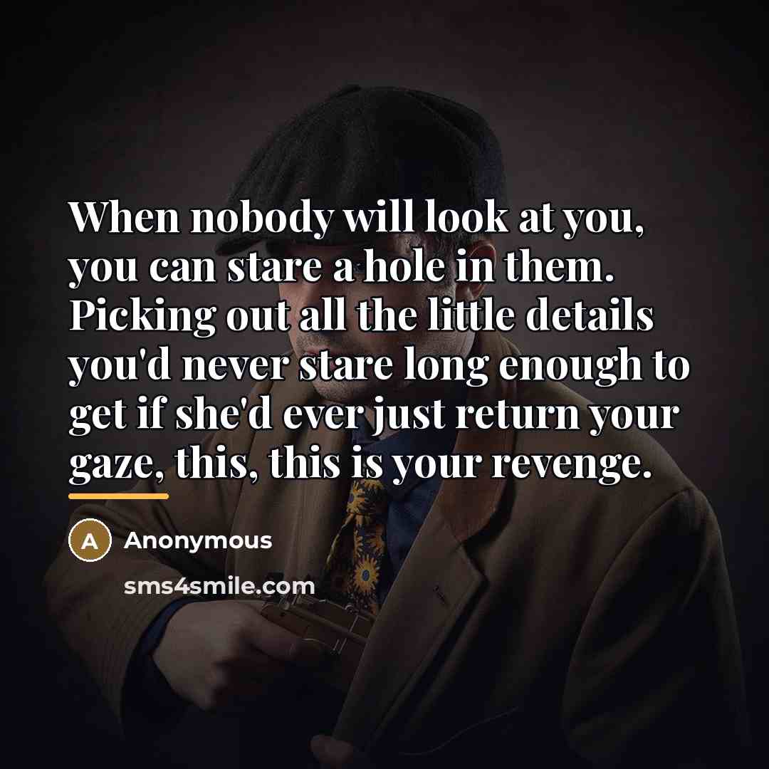 “When nobody will look at you, you can stare a…” quote by Anonymous