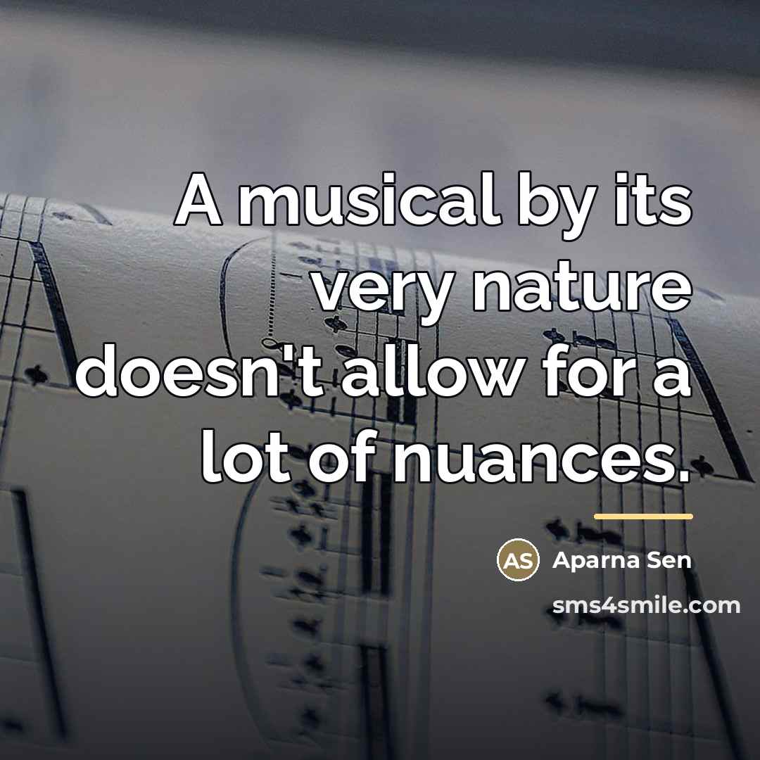 “A musical by its very nature doesn't allow for a…” quote by Aparna Sen