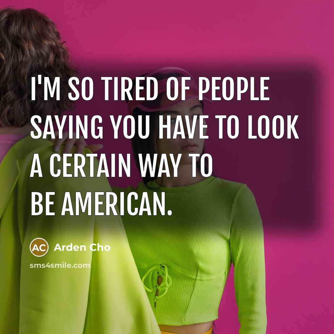 “I'm so tired of people saying you have to look…” quote by Arden Cho