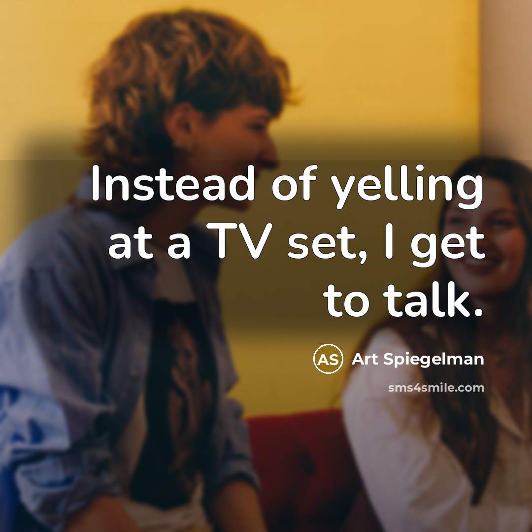 “Instead of yelling at a TV set, I get to…” quote by Art Spiegelman