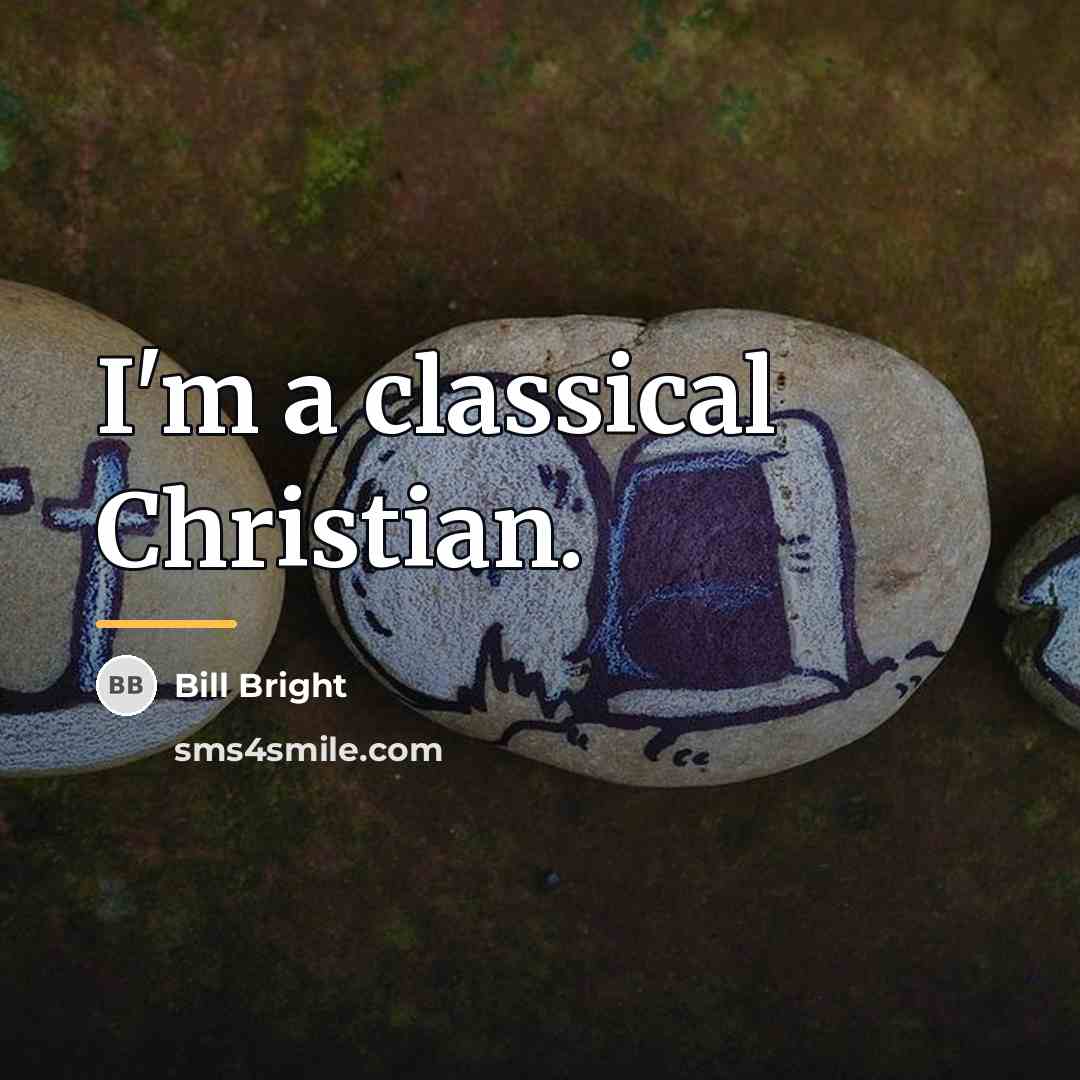“I'm a classical Christian.…” quote by Bill Bright