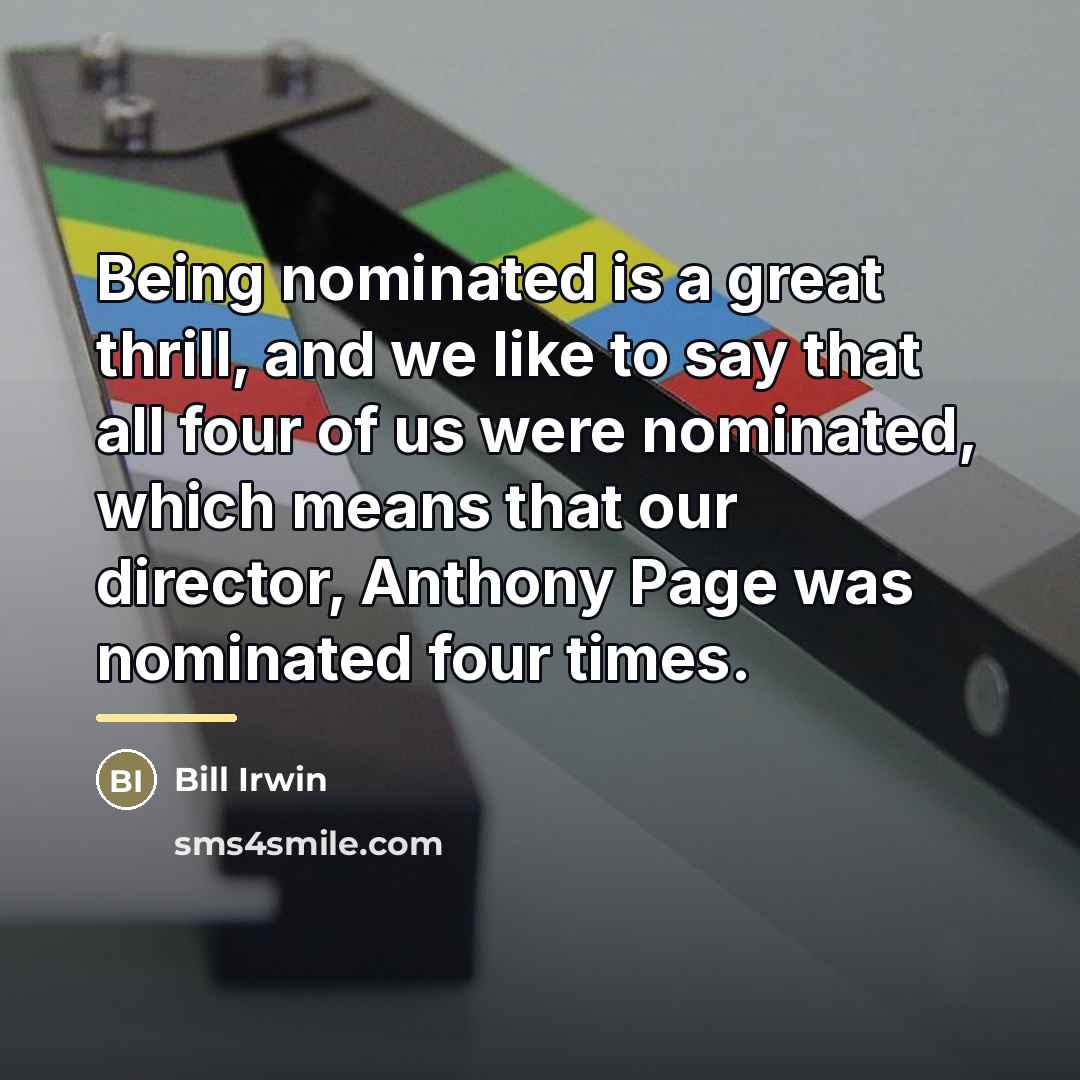 “Being nominated is a great thrill, and we like to…” quote by Bill Irwin