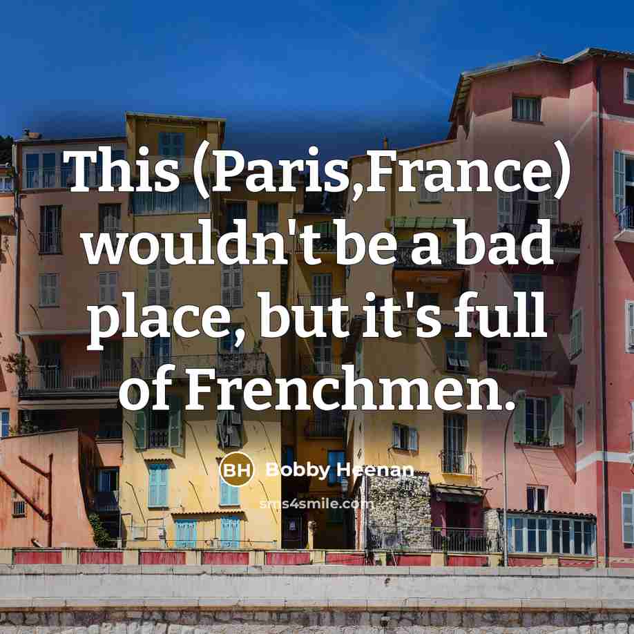 “This (Paris,France) wouldn't be a bad place, but it's full…” quote by Bobby Heenan
