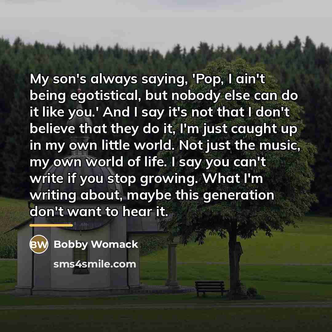 “My son's always saying, 'Pop, I ain't being egotistical, but…” quote by Bobby Womack