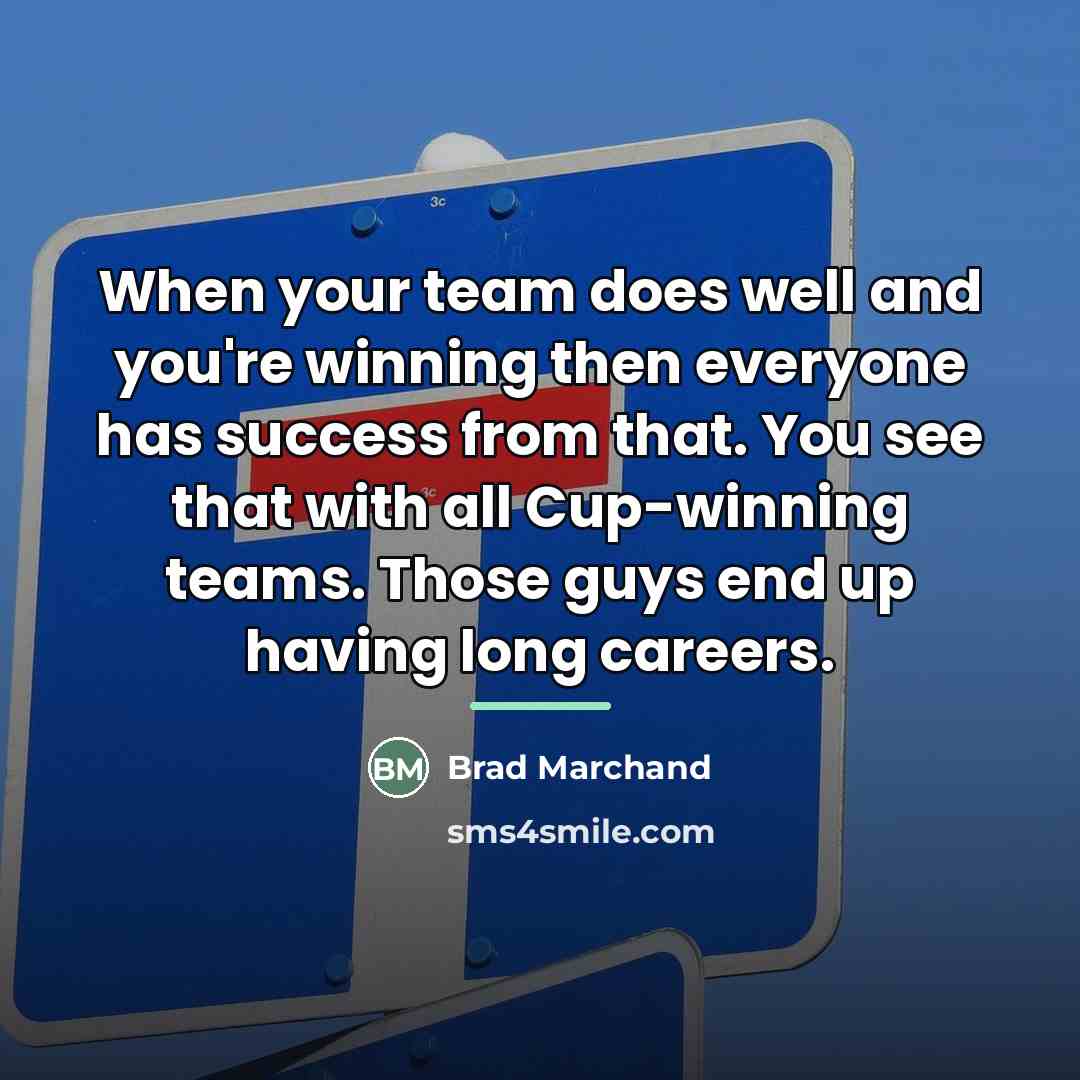 “When your team does well and you're winning then everyone…” quote by Brad Marchand