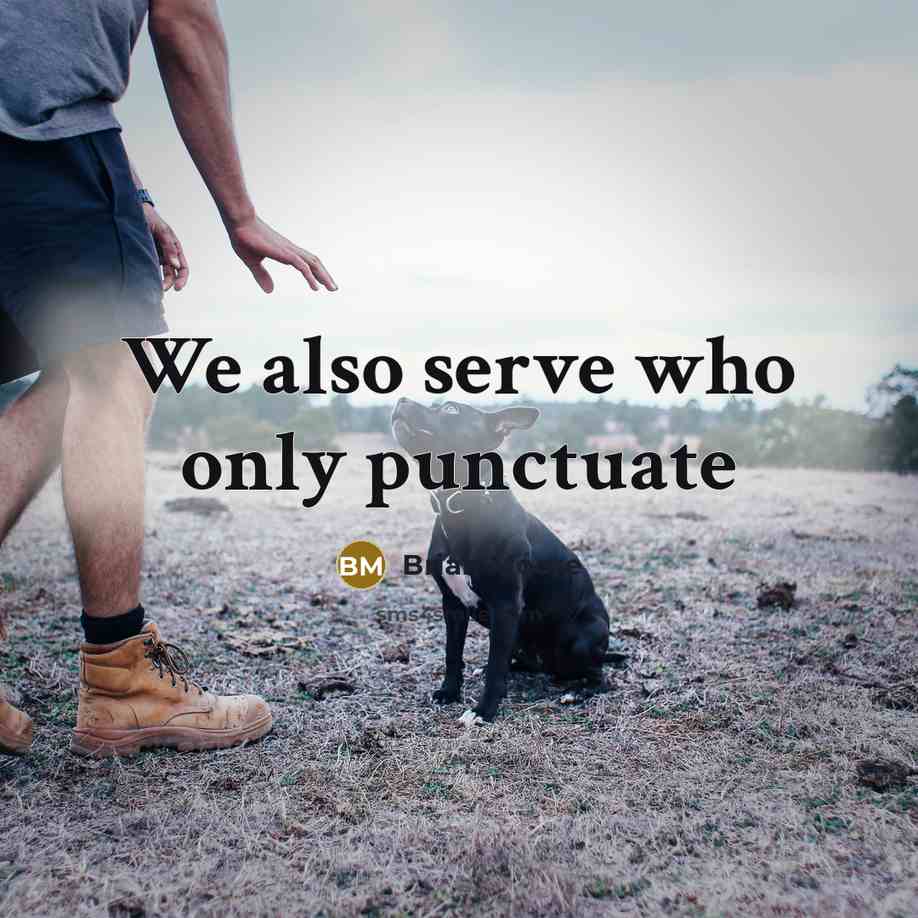 “We also serve who only punctuate…” quote by Brian Moore