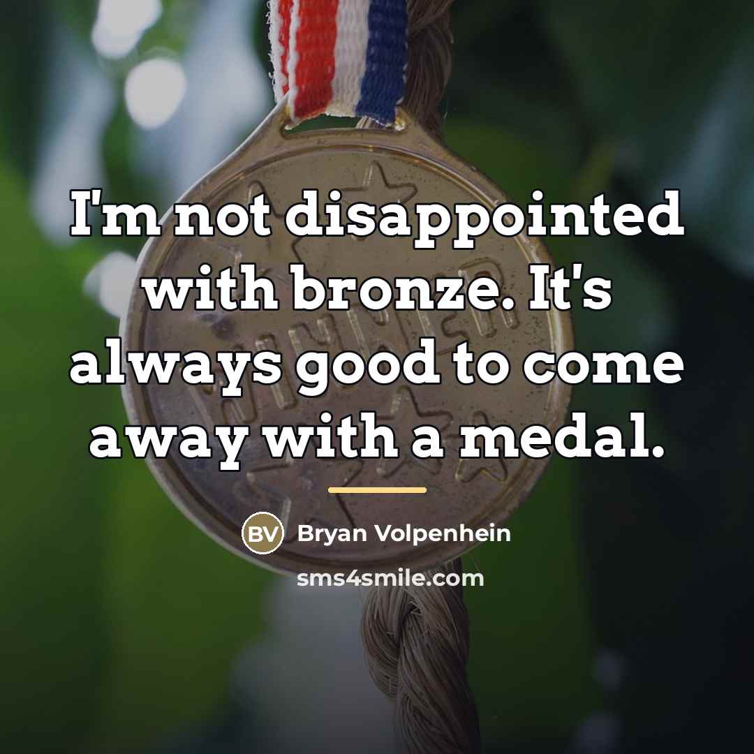 “I'm not disappointed with bronze. It's always good to come…” quote by Bryan Volpenhein