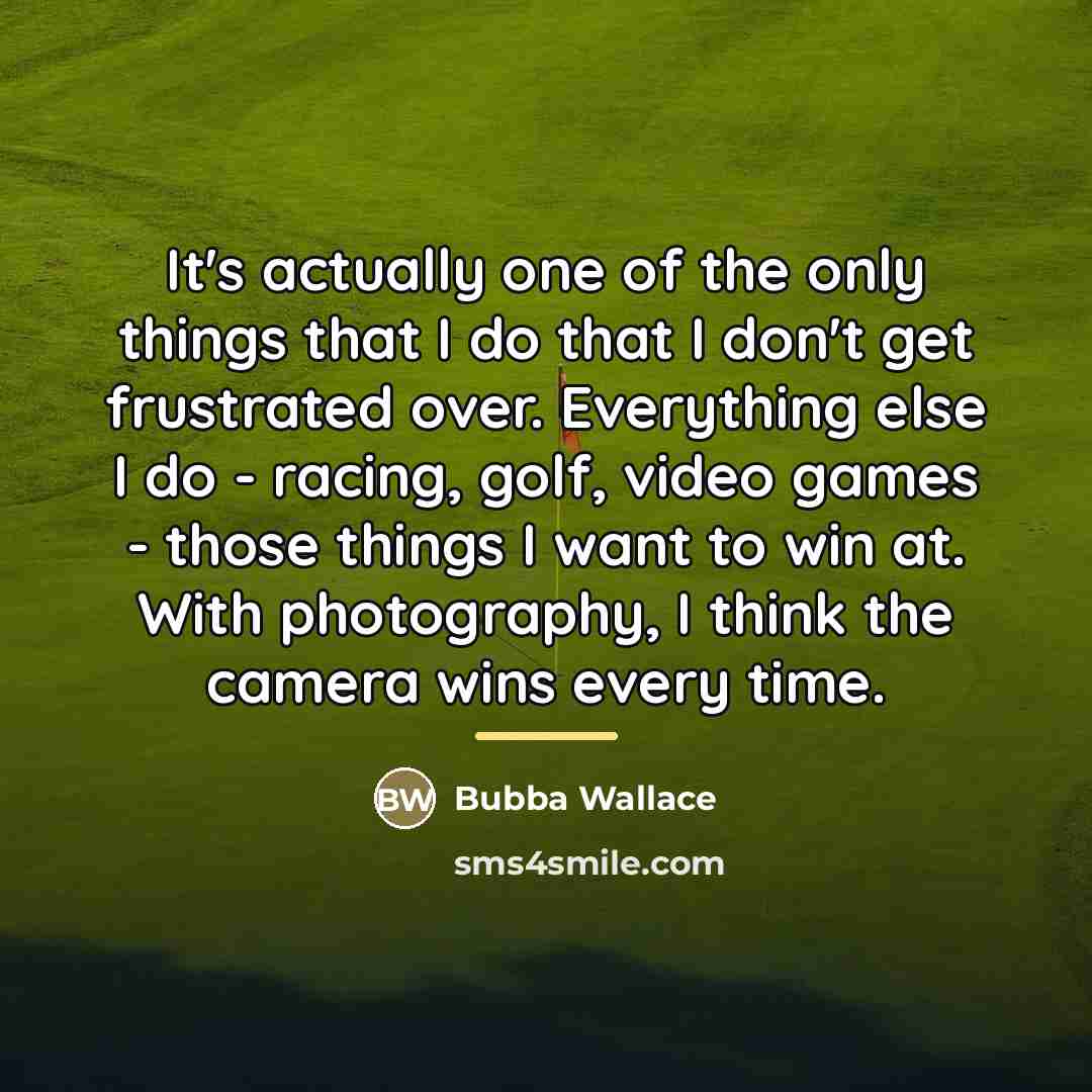 “It's actually one of the only things that I do…” quote by Bubba Wallace