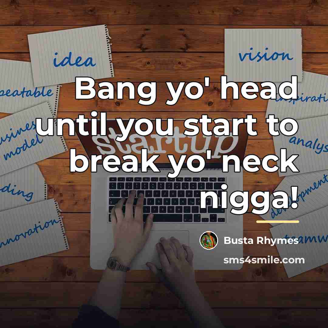 “Bang yo' head until you start to break yo' neck…” quote by Busta Rhymes