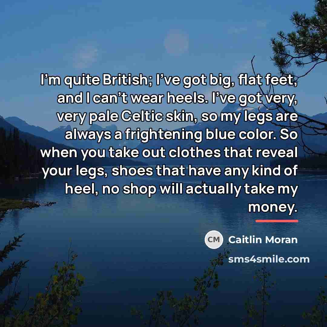 “I'm quite British; I've got big, flat feet, and I…” quote by Caitlin Moran