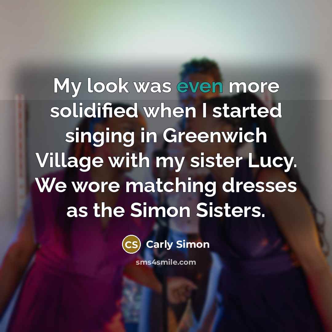 “My look was even more solidified when I started singing…” quote by Carly Simon