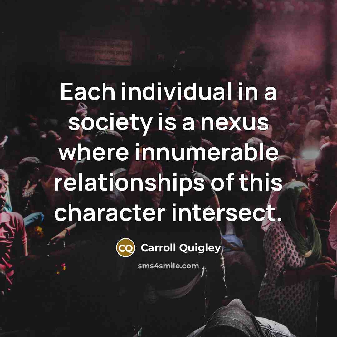 “Each individual in a society is a nexus where innumerable…” quote by Carroll Quigley