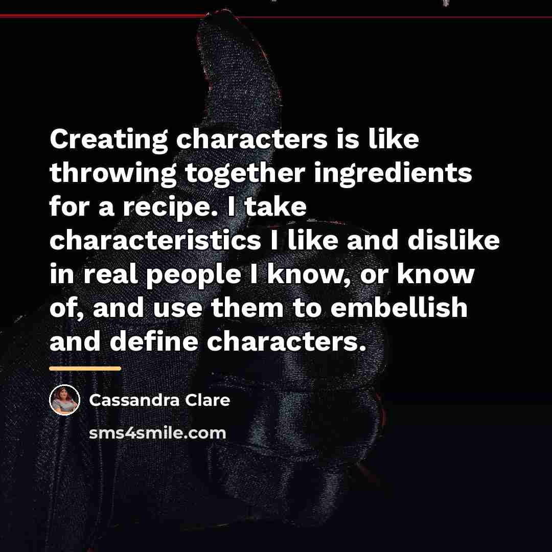 “Creating characters is like throwing together ingredients for a recipe.…” quote by Cassandra Clare