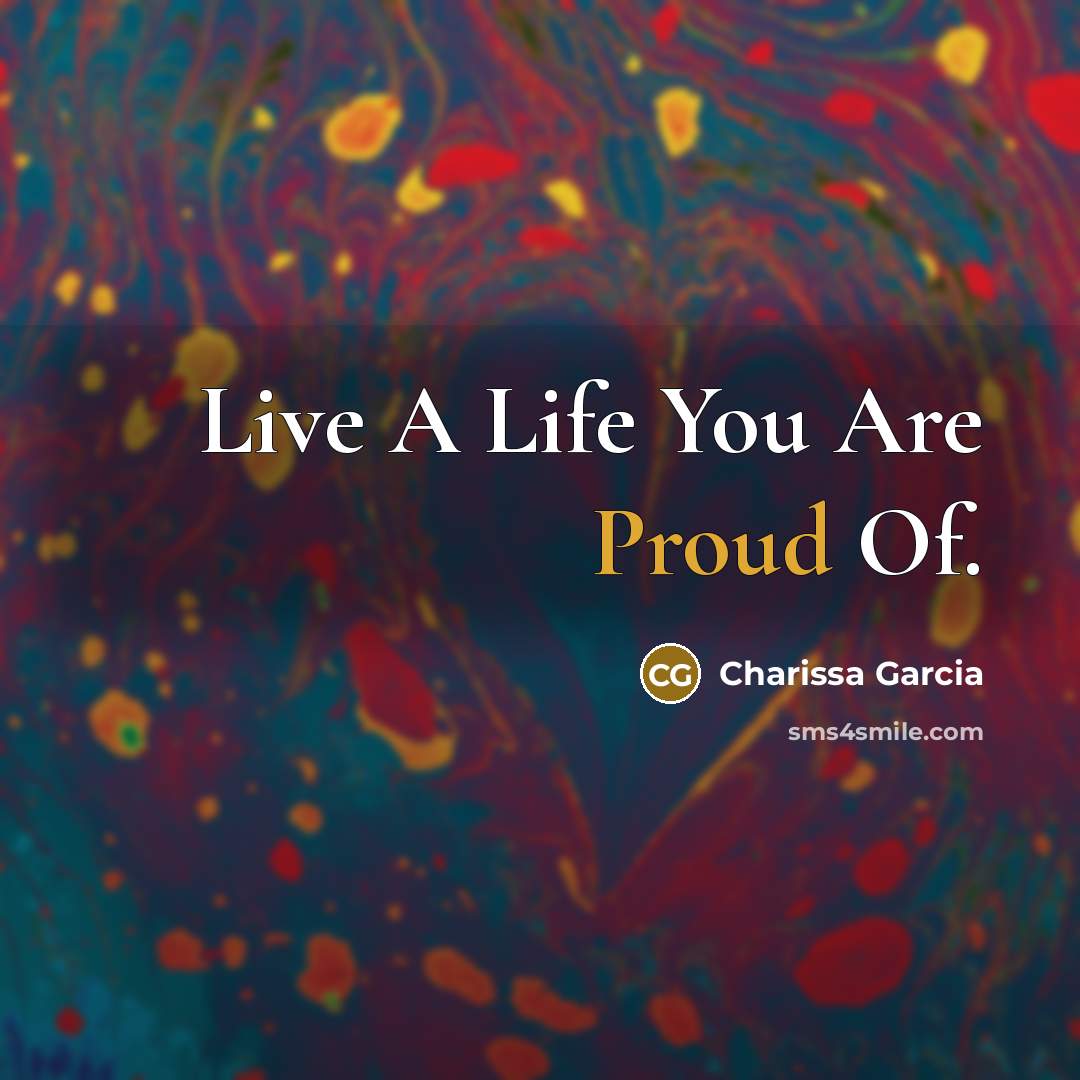 “Live A Life You Are Proud Of.…” quote by Charissa Garcia