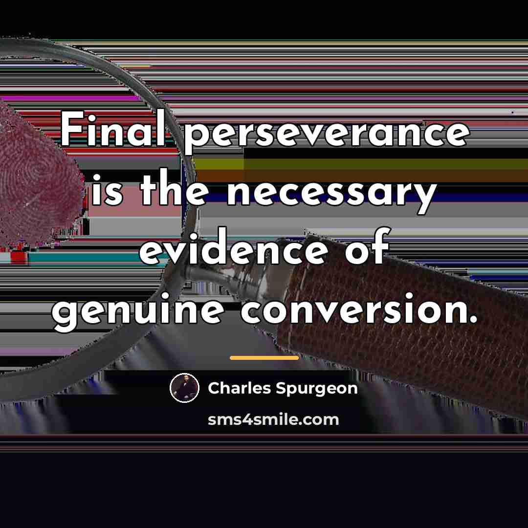 “Final perseverance is the necessary evidence of genuine conversion.…” quote by Charles Spurgeon