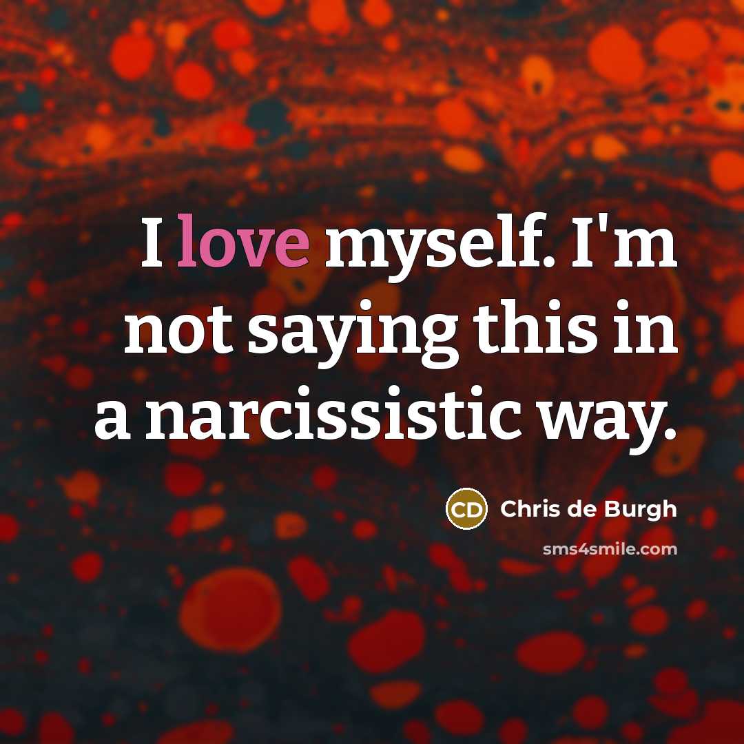 “I love myself. I'm not saying this in a narcissistic…” quote by Chris de Burgh
