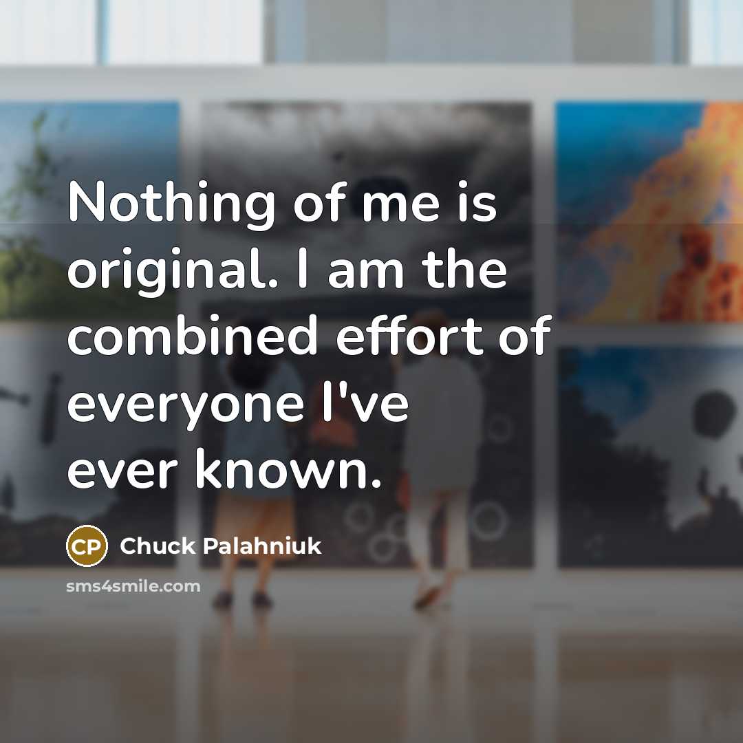 “Nothing of me is original. I am the combined effort…” quote by Chuck Palahniuk