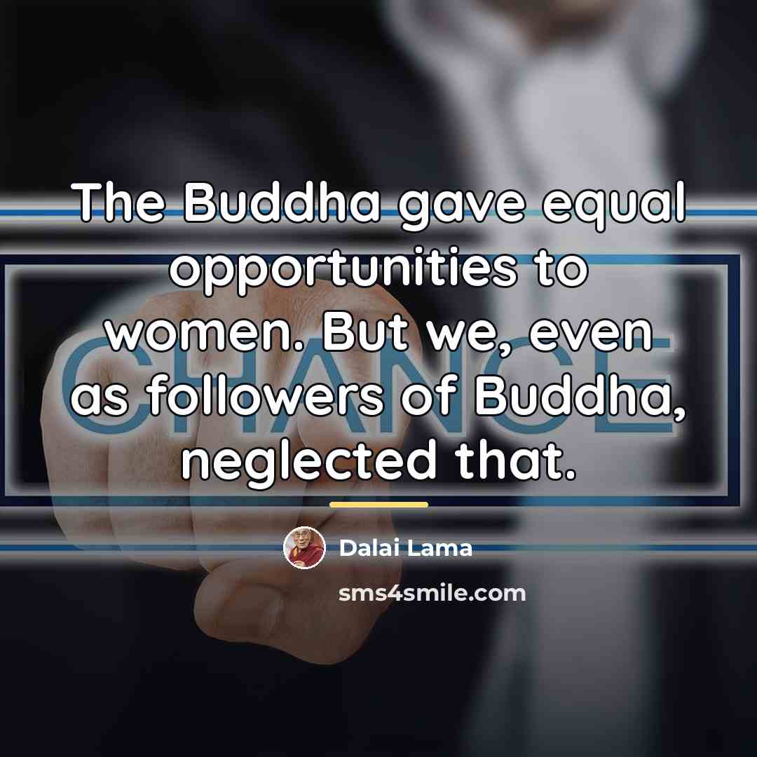 “The Buddha gave equal opportunities to women. But we, even…” quote by Dalai Lama
