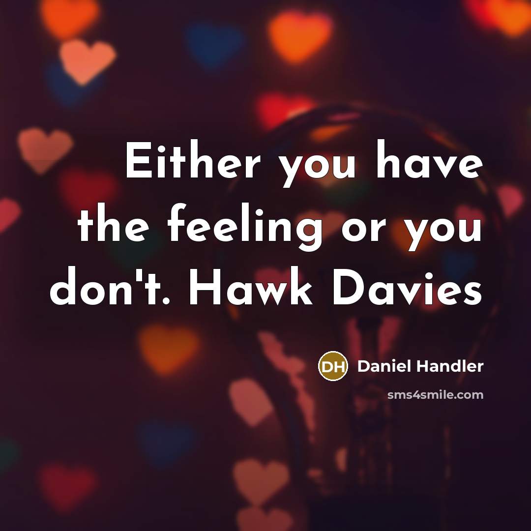 “Either you have the feeling or you don't. Hawk Davies” quote by Daniel Handler
