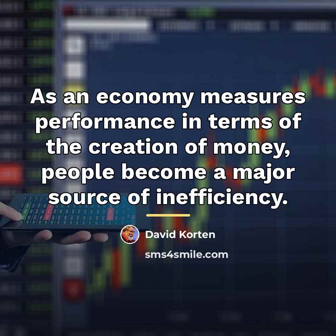 “As an economy measures performance in terms of the creation…” quote by David Korten