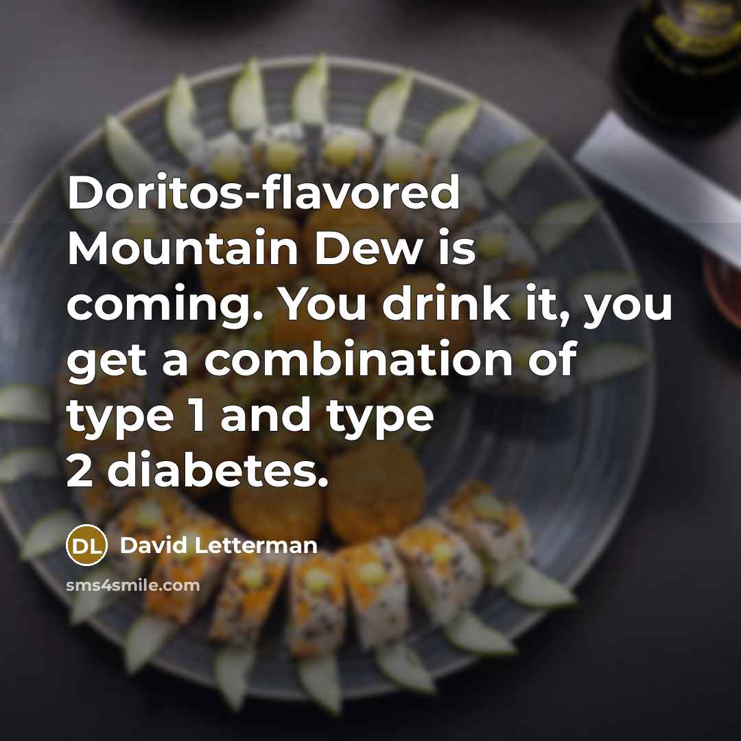 “Doritos-flavored Mountain Dew is coming. You drink it, you get…” quote by David Letterman