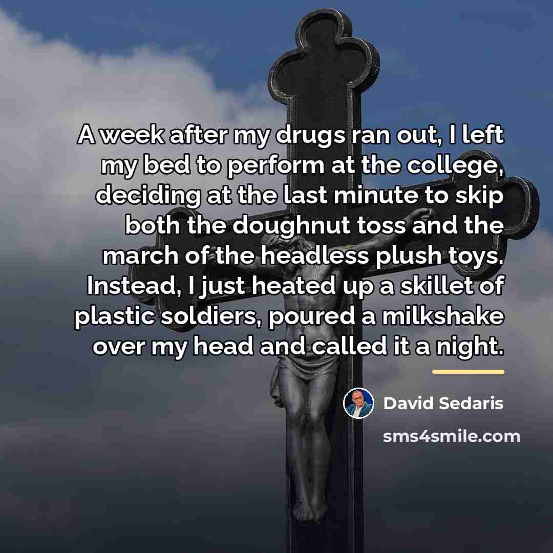 “A week after my drugs ran out, I left my…” quote by David Sedaris