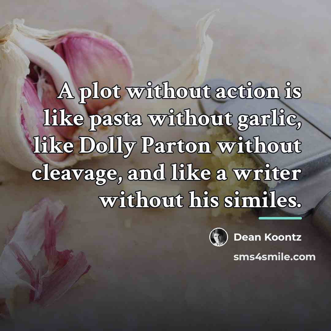 “A plot without action is like pasta without garlic, like…” quote by Dean Koontz