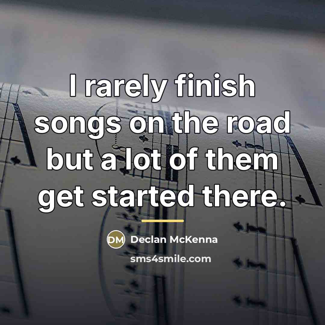 “I rarely finish songs on the road but a lot…” quote by Declan McKenna