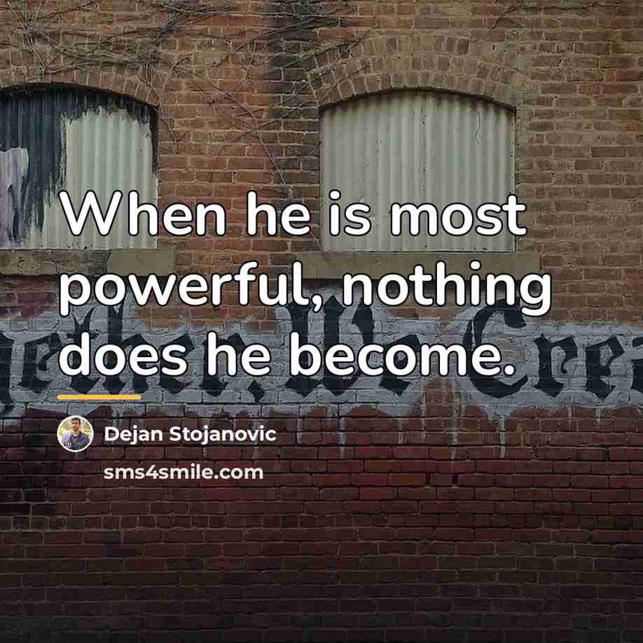 “When he is most powerful, nothing does he become.…” quote by Dejan Stojanovic