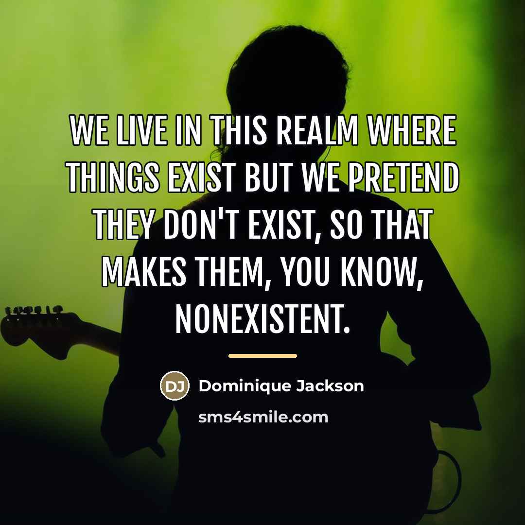 “We live in this realm where things exist but we…” quote by Dominique Jackson