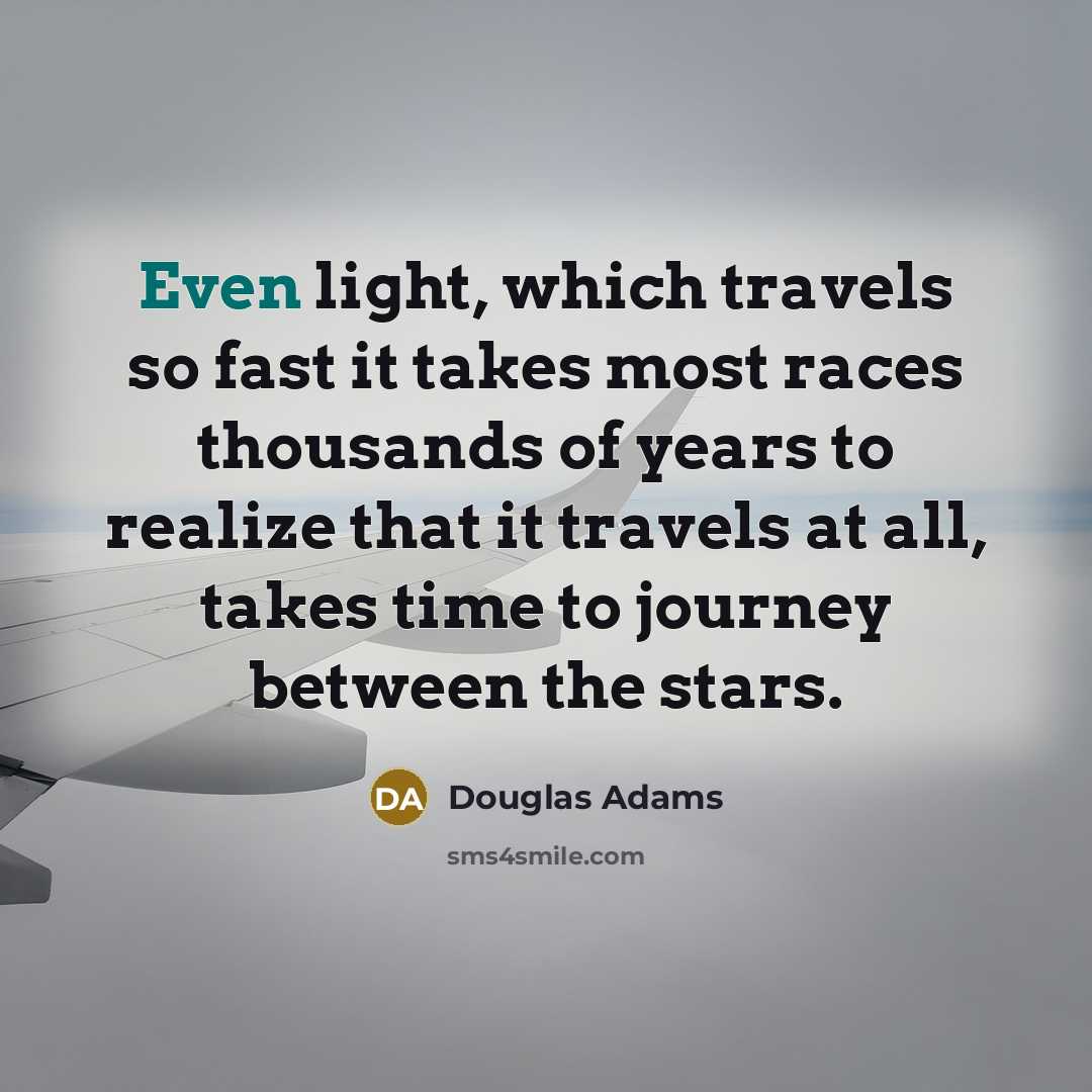 “Even light, which travels so fast it takes most races…” quote by Douglas Adams