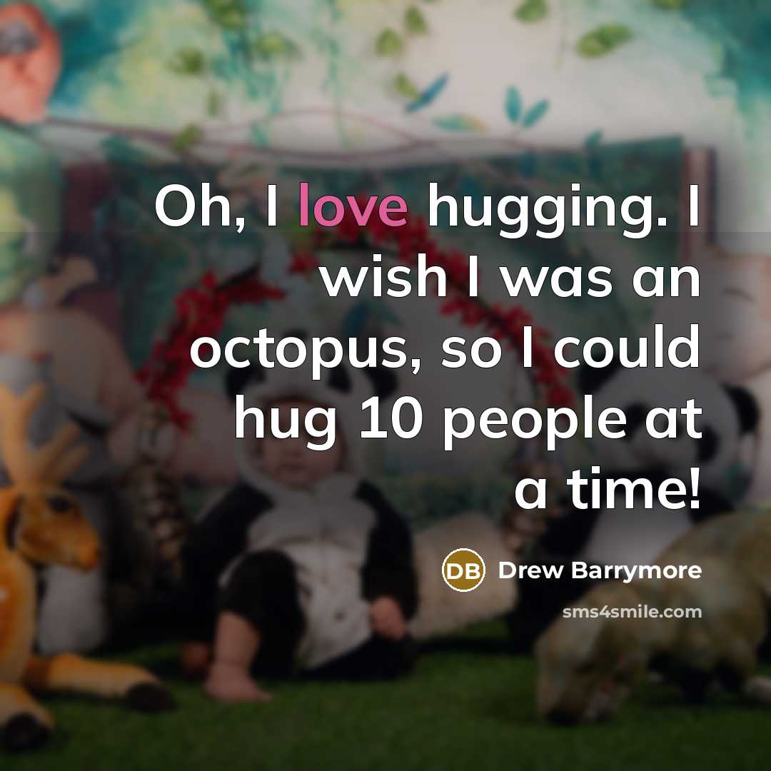 “Oh, I love hugging. I wish I was an octopus,…” quote by Drew Barrymore