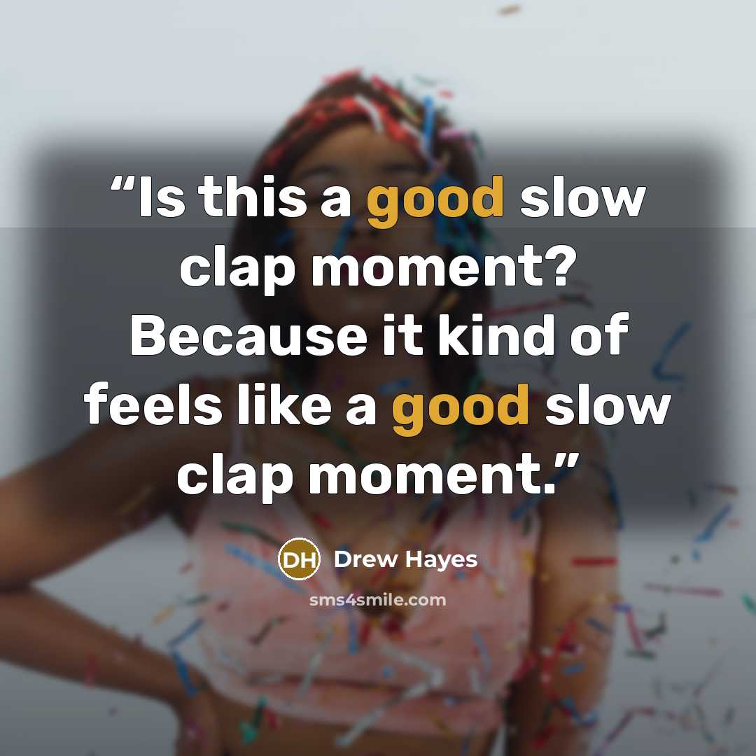 “Is this a good slow clap moment? Because it kind of feels like a good slow clap moment.” quote by Drew Hayes