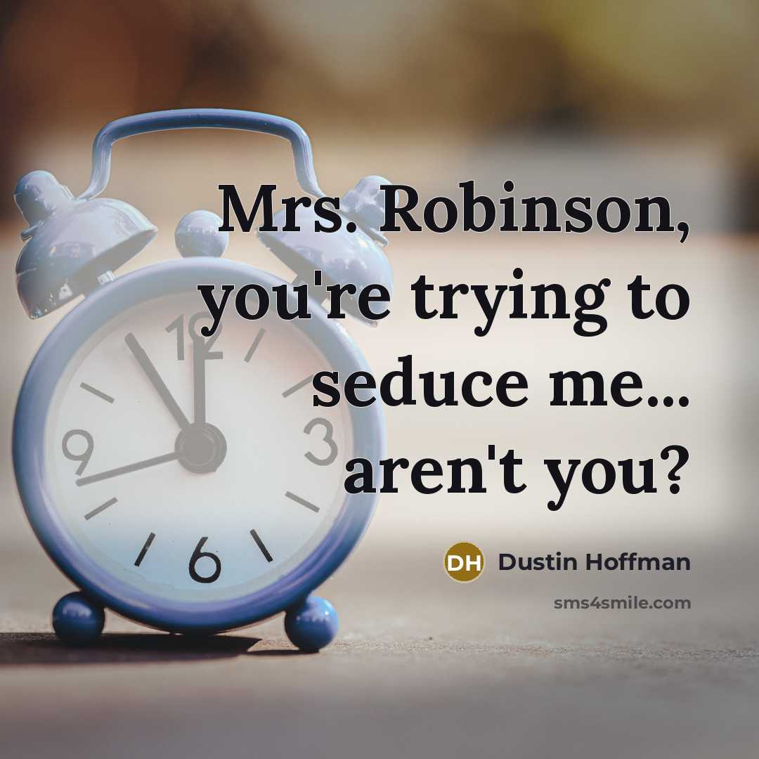 “Mrs. Robinson, you're trying to seduce me... aren't you?…” quote by Dustin Hoffman