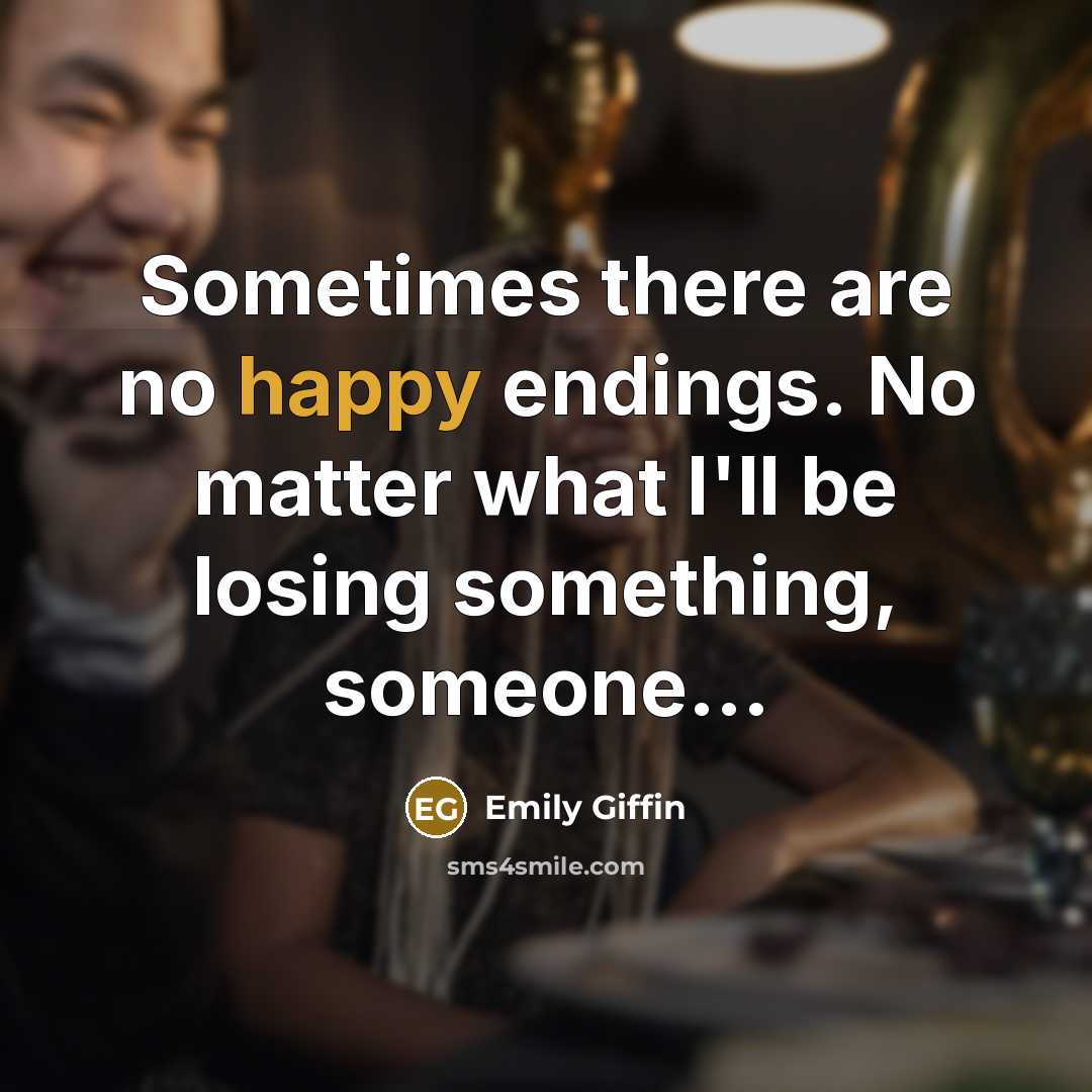 “Sometimes there are no happy endings. No matter what I'll…” quote by Emily Giffin