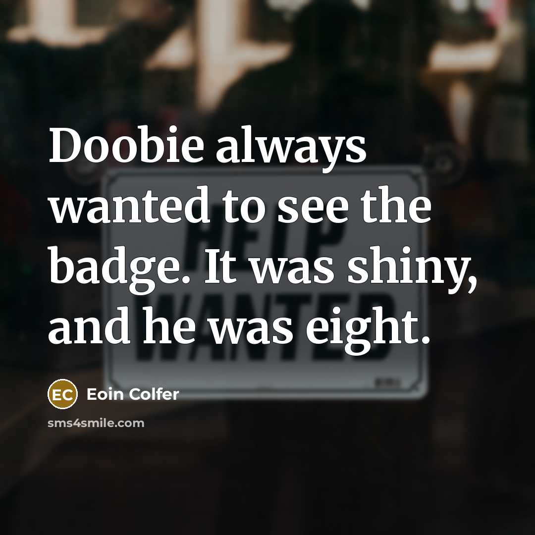 “Doobie always wanted to see the badge. It was shiny, and he was eight.” quote by Eoin Colfer