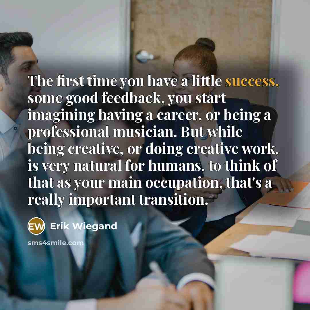 “The first time you have a little success, some good…” quote by Erik Wiegand