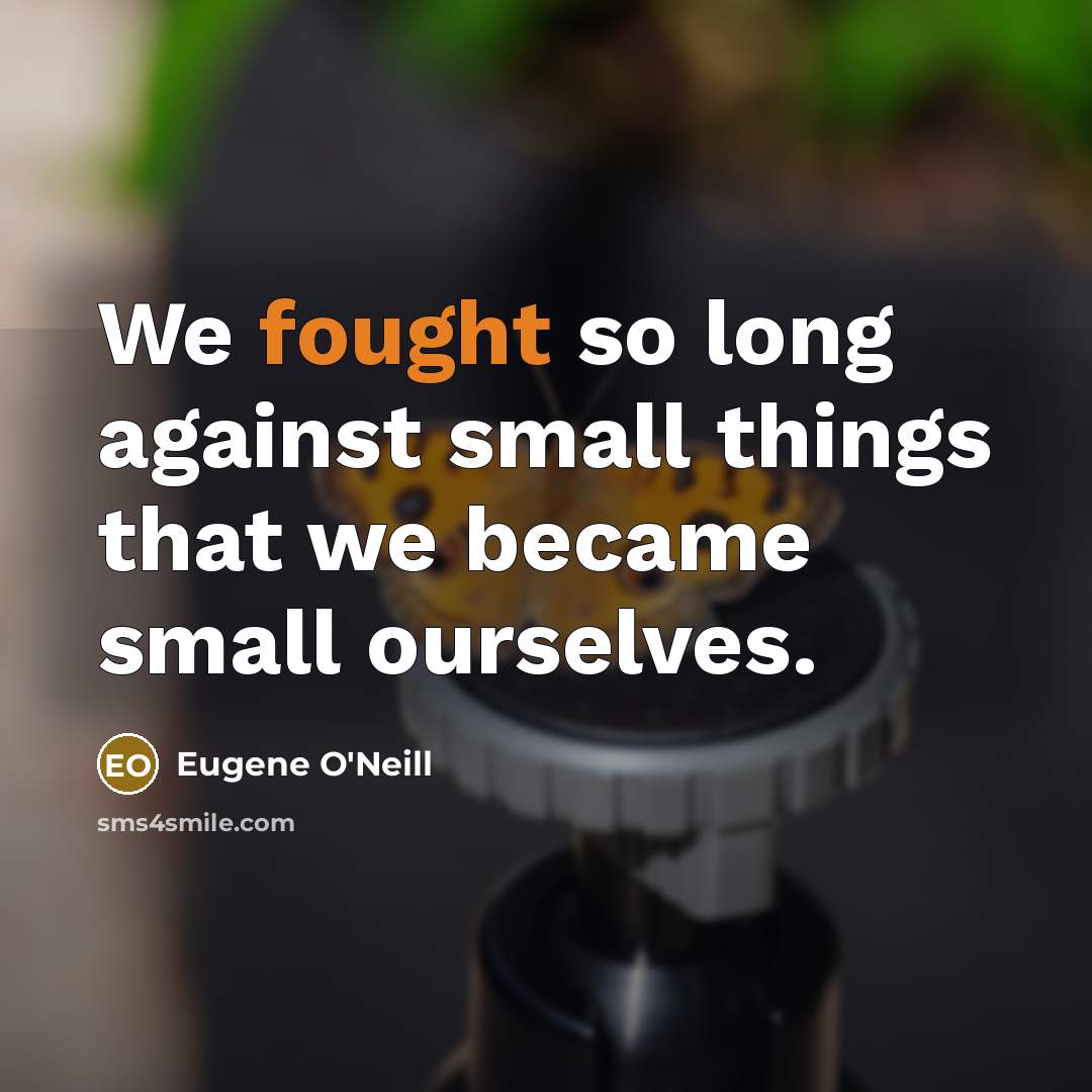 “We fought so long against small things that we became…” quote by Eugene O'Neill