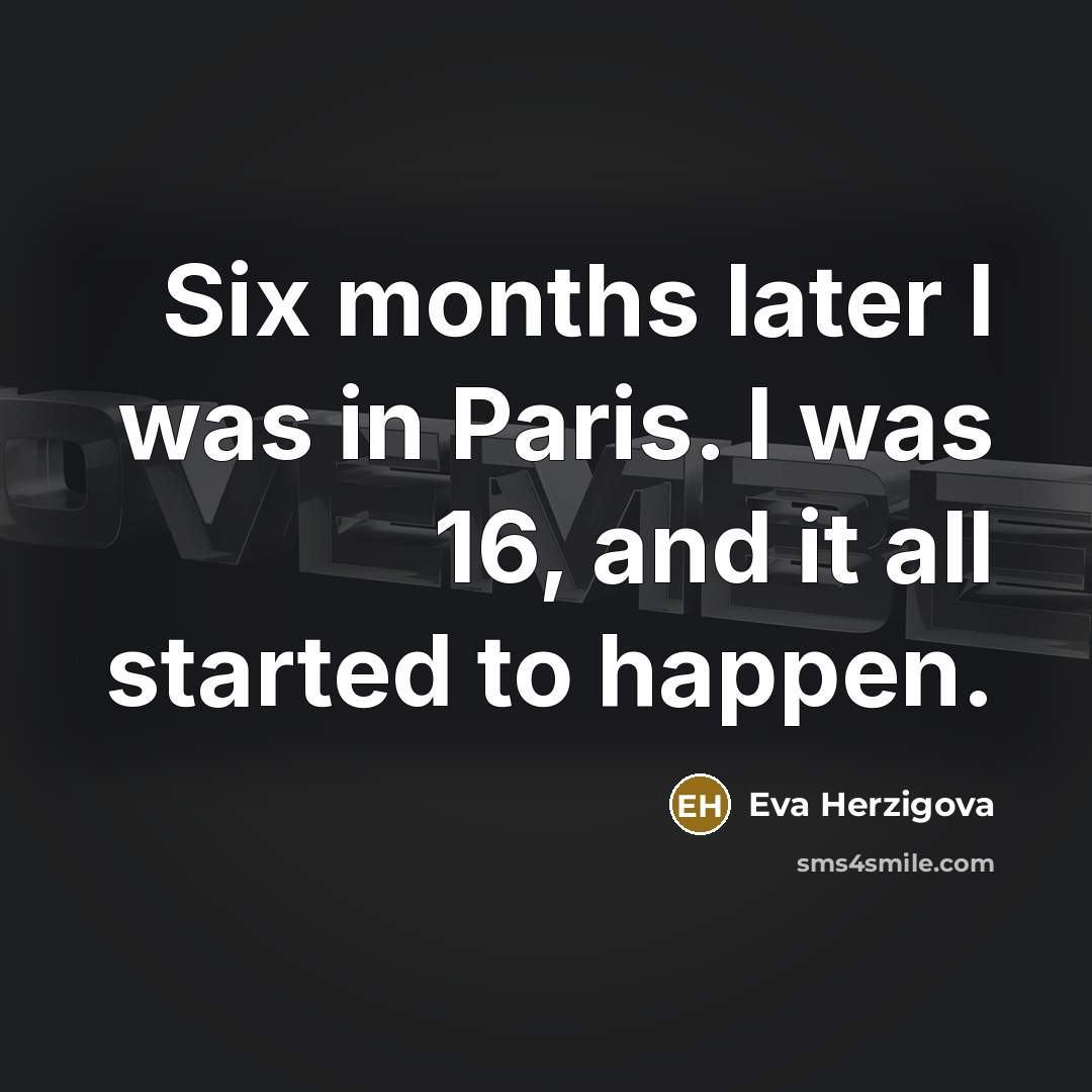 “Six months later I was in Paris. I was 16,…” quote by Eva Herzigova