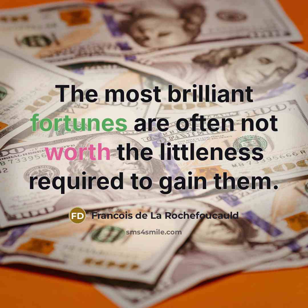 “The most brilliant fortunes are often not worth the littleness…” quote by Francois de La Rochefoucauld