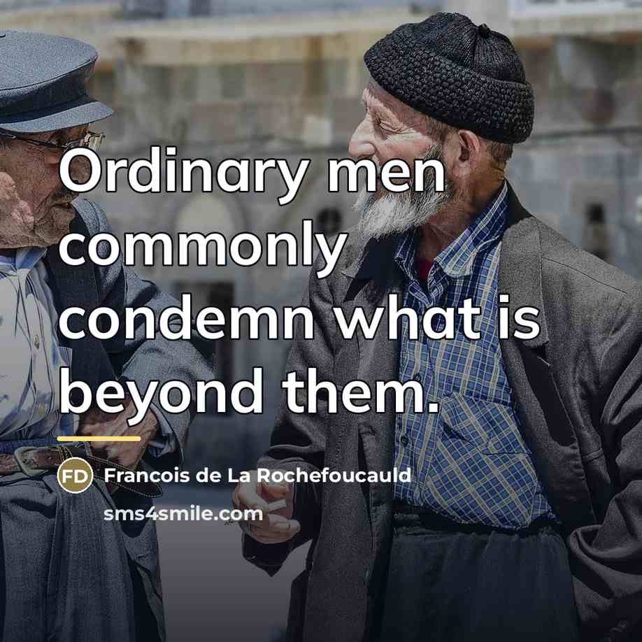 “Ordinary men commonly condemn what is beyond them.…” quote by Francois de La Rochefoucauld