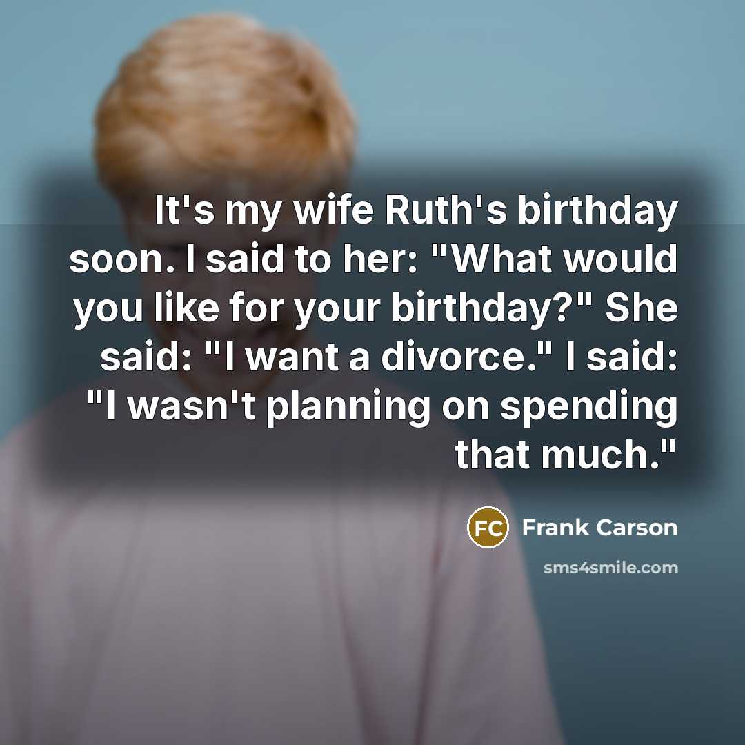 “It's my wife Ruth's birthday soon. I said to her:…” quote by Frank Carson