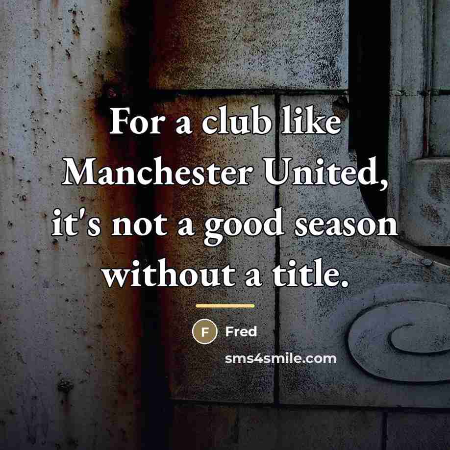 “For a club like Manchester United, it's not a good…” quote by Fred